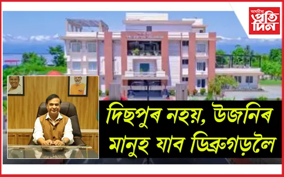 ডিব্ৰুগড়ত স্থাপন দ্বিতীয়টো সচিবালয়ঃ সামৰি ল'ব উজনিৰ ৯ খন জিলাক...